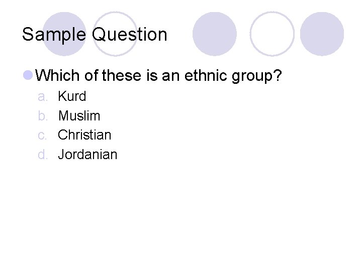 Sample Question l Which of these is an ethnic group? a. b. c. d.