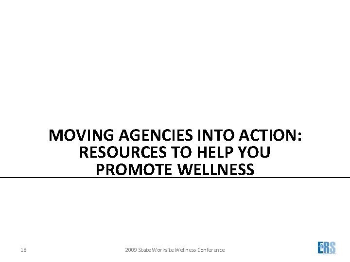 MOVING AGENCIES INTO ACTION: RESOURCES TO HELP YOU PROMOTE WELLNESS 18 2009 State Worksite