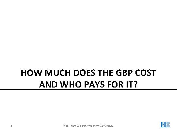 HOW MUCH DOES THE GBP COST AND WHO PAYS FOR IT? 4 2009 State