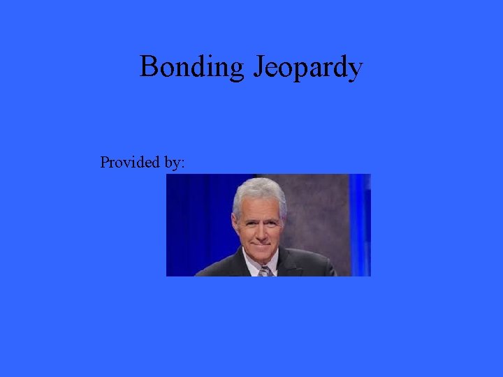 Bonding Jeopardy Provided by: 