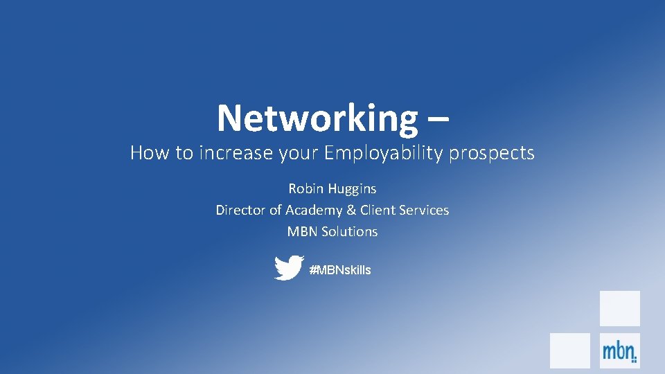 Networking – How to increase your Employability prospects Robin Huggins Director of Academy &