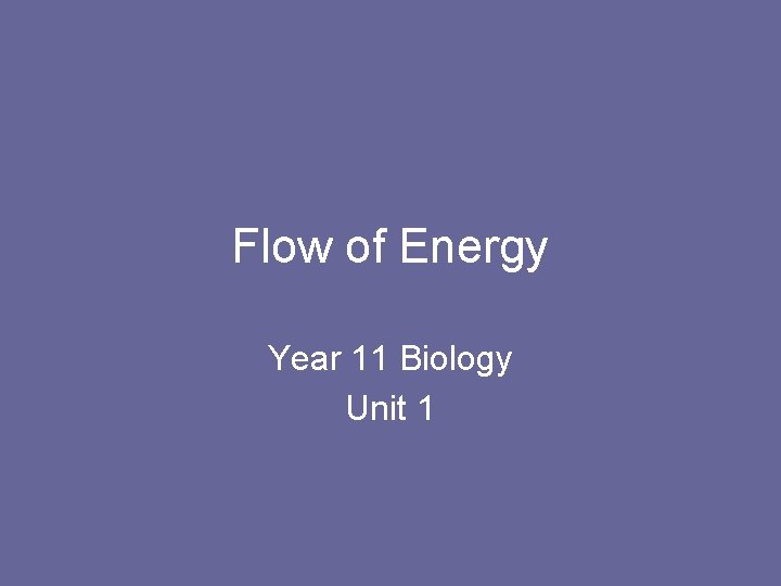 Flow of Energy Year 11 Biology Unit 1 