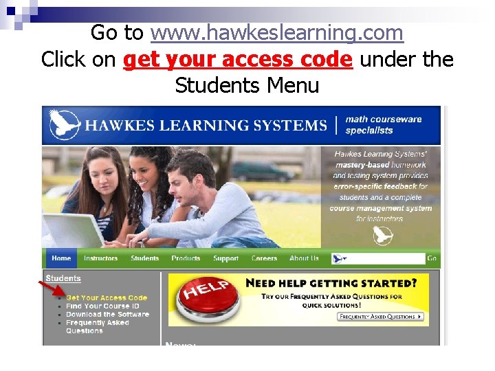 Go to www. hawkeslearning. com Click on get your access code under the Students Go to www. hawkeslearning. com Click on get your access code under the Students