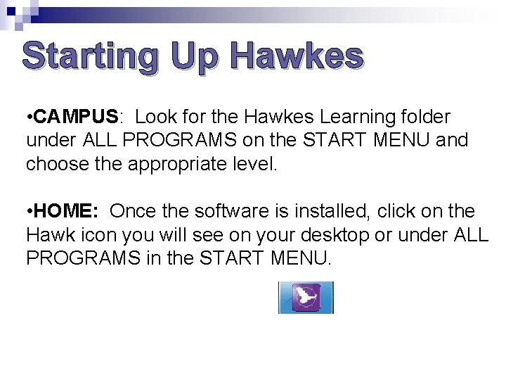 Starting Up Hawkes • CAMPUS: Look for the Hawkes Learning folder under ALL PROGRAMS Starting Up Hawkes • CAMPUS: Look for the Hawkes Learning folder under ALL PROGRAMS