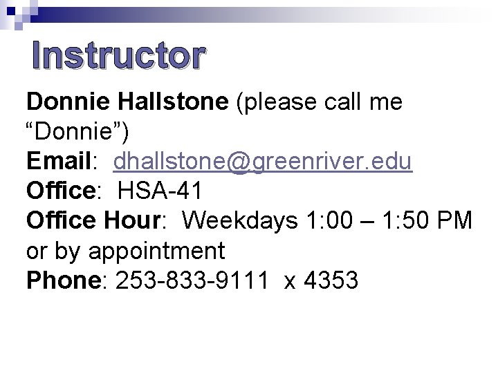 Instructor Donnie Hallstone (please call me “Donnie”) Email: dhallstone@greenriver. edu Office: HSA-41 Office Hour: Instructor Donnie Hallstone (please call me “Donnie”) Email: dhallstone@greenriver. edu Office: HSA-41 Office Hour: