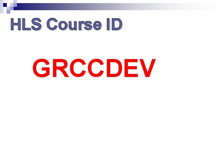HLS Course ID GRCCDEV HLS Course ID GRCCDEV