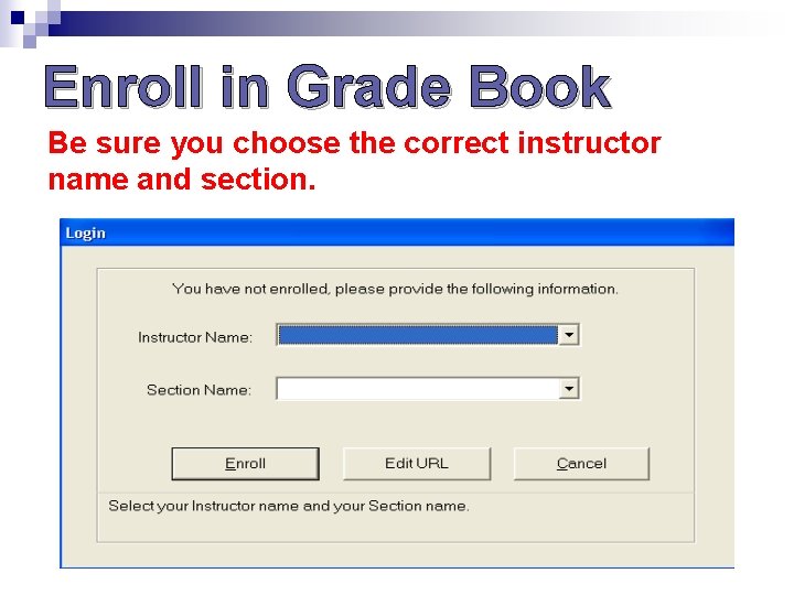 Enroll in Grade Book Be sure you choose the correct instructor name and section. Enroll in Grade Book Be sure you choose the correct instructor name and section.