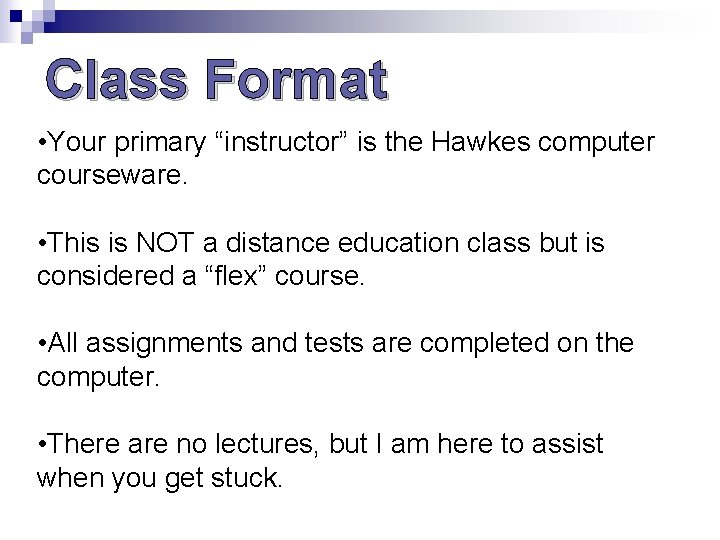 Class Format • Your primary “instructor” is the Hawkes computer courseware. • This is Class Format • Your primary “instructor” is the Hawkes computer courseware. • This is