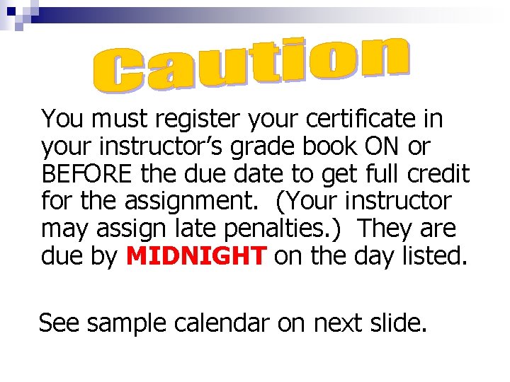 You must register your certificate in your instructor’s grade book ON or BEFORE the You must register your certificate in your instructor’s grade book ON or BEFORE the