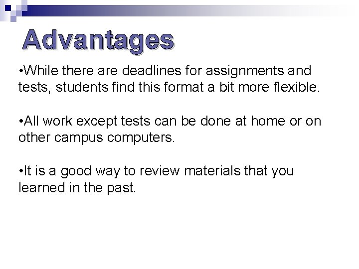 Advantages • While there are deadlines for assignments and tests, students find this format Advantages • While there are deadlines for assignments and tests, students find this format