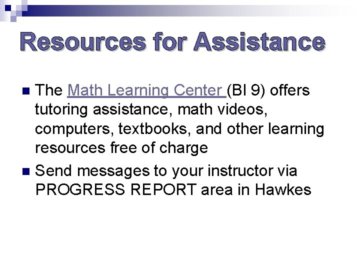 Resources for Assistance The Math Learning Center (BI 9) offers tutoring assistance, math videos, Resources for Assistance The Math Learning Center (BI 9) offers tutoring assistance, math videos,