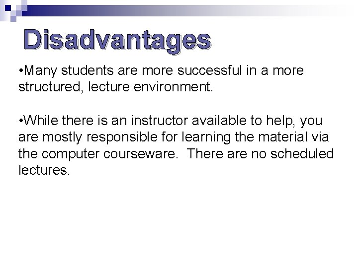 Disadvantages • Many students are more successful in a more structured, lecture environment. • Disadvantages • Many students are more successful in a more structured, lecture environment. •