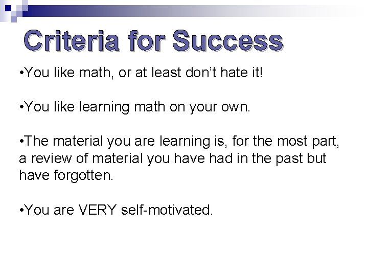Criteria for Success • You like math, or at least don’t hate it! • Criteria for Success • You like math, or at least don’t hate it! •