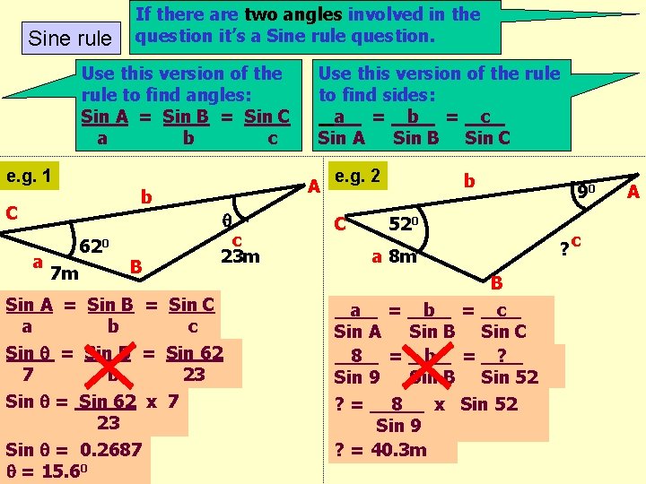 Sine rule If there are two angles involved in the question it’s a Sine