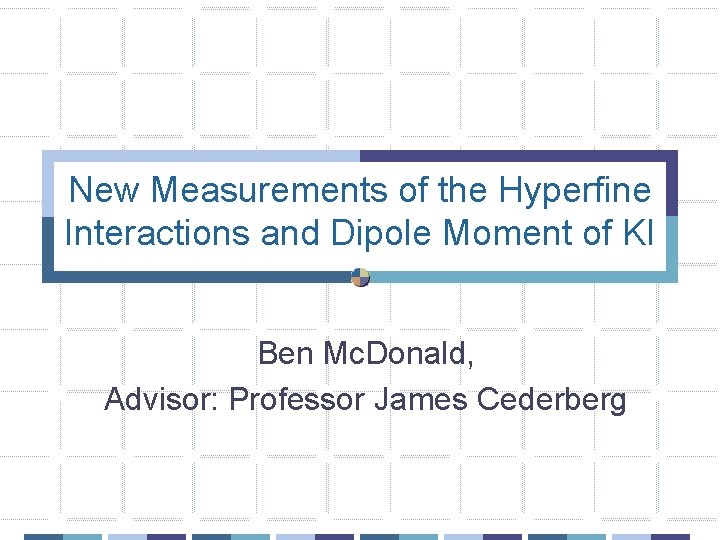 New Measurements of the Hyperfine Interactions and Dipole Moment of KI Ben Mc. Donald,