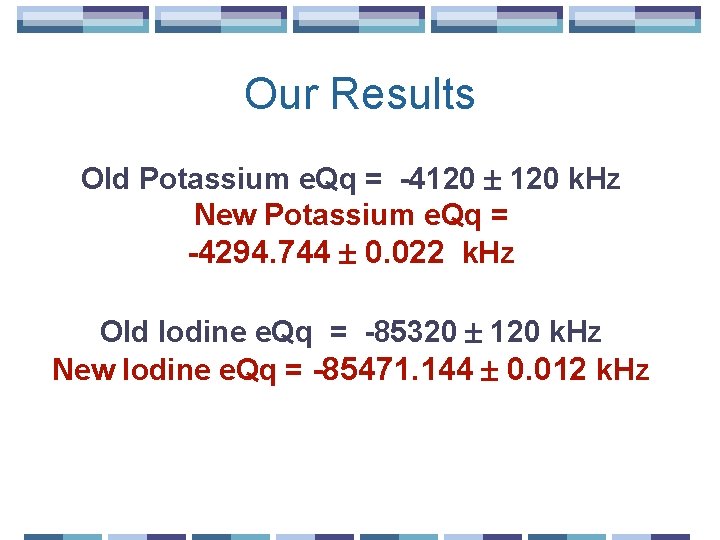 Our Results Old Potassium e. Qq = -4120 k. Hz New Potassium e. Qq
