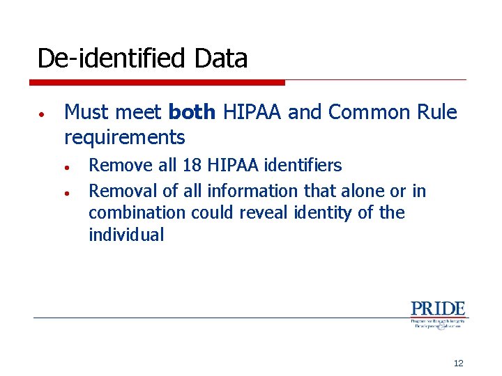 De-identified Data • Must meet both HIPAA and Common Rule requirements • • Remove