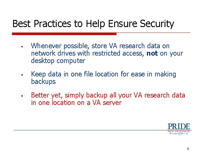 Best Practices to Help Ensure Security • Whenever possible, store VA research data on