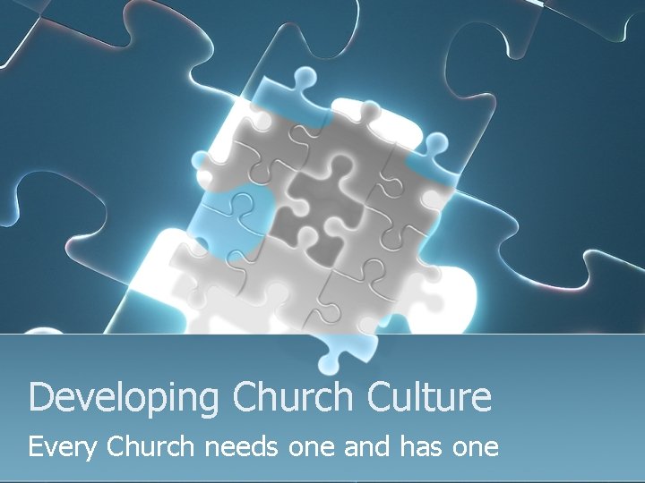 Developing Church Culture Every Church needs one and has one 