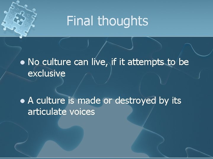Final thoughts l No culture can live, if it attempts to be exclusive l