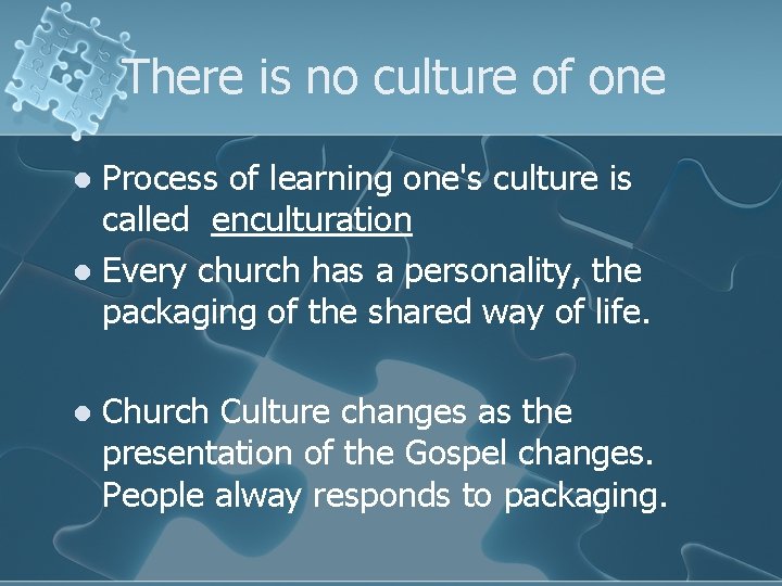 There is no culture of one Process of learning one's culture is called enculturation