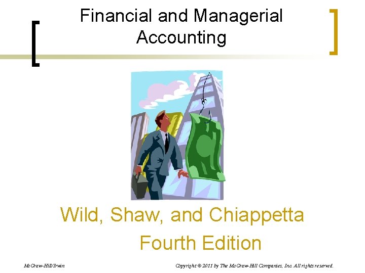 Financial and Managerial Accounting Wild, Shaw, and Chiappetta Fourth Edition Mc. Graw-Hill/Irwin Copyright ©