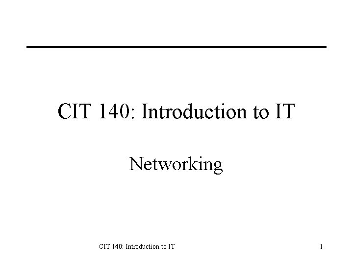CIT 140: Introduction to IT Networking CIT 140: Introduction to IT 1 