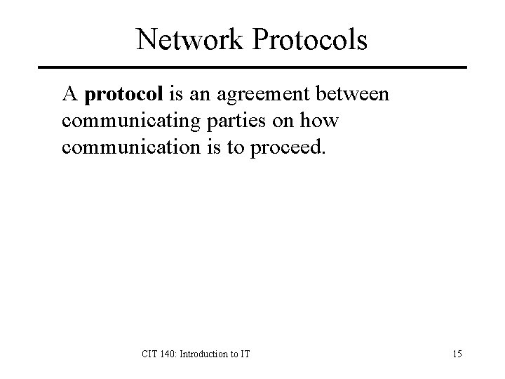 Network Protocols A protocol is an agreement between communicating parties on how communication is