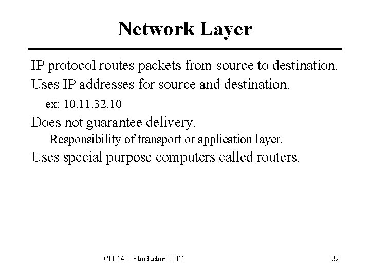 Network Layer IP protocol routes packets from source to destination. Uses IP addresses for
