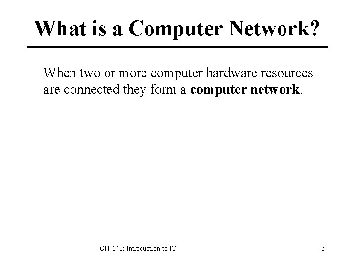 What is a Computer Network? When two or more computer hardware resources are connected