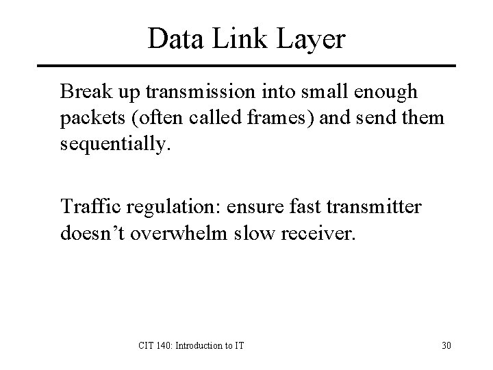 Data Link Layer Break up transmission into small enough packets (often called frames) and