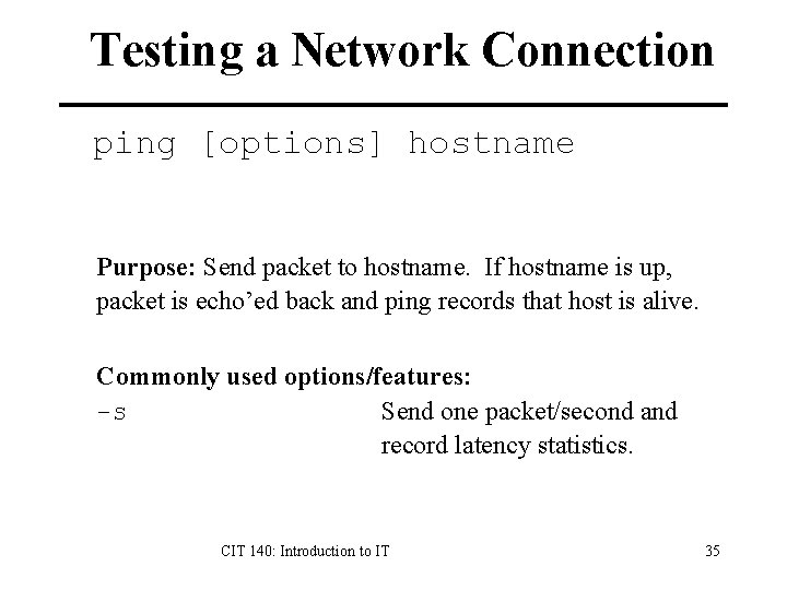 Testing a Network Connection ping [options] hostname Purpose: Send packet to hostname. If hostname