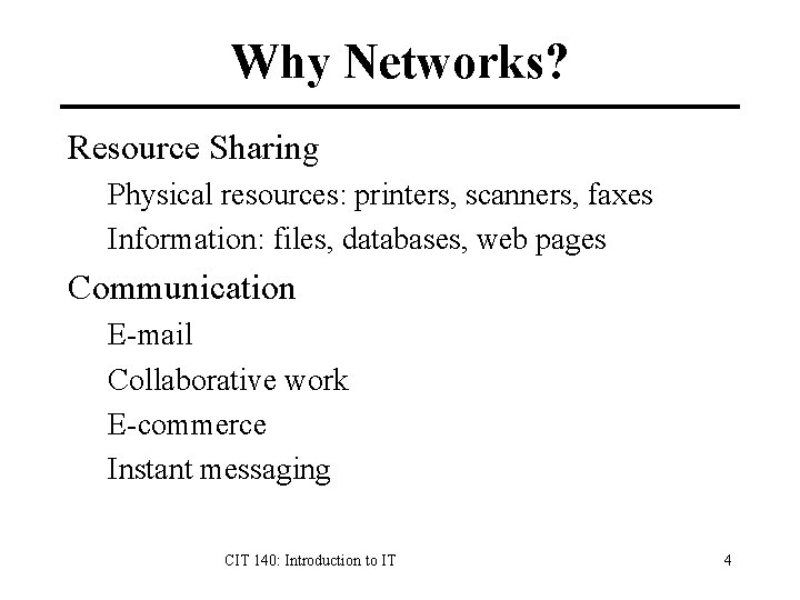 Why Networks? Resource Sharing Physical resources: printers, scanners, faxes Information: files, databases, web pages