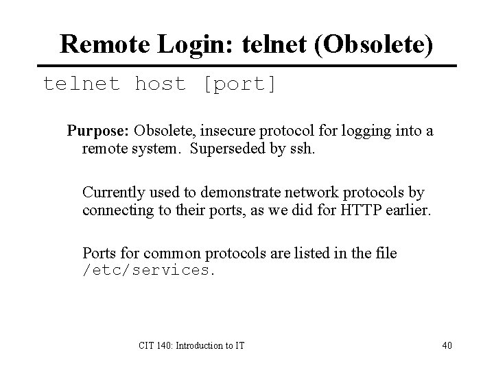 Remote Login: telnet (Obsolete) telnet host [port] Purpose: Obsolete, insecure protocol for logging into