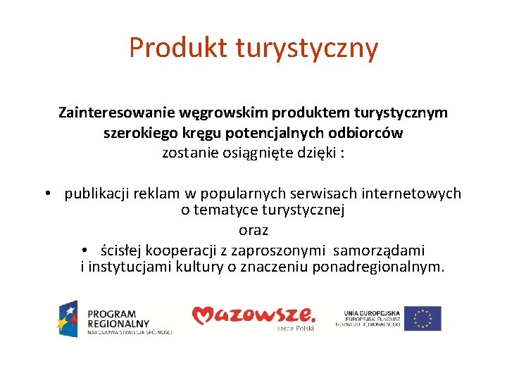 Produkt turystyczny Zainteresowanie węgrowskim produktem turystycznym szerokiego kręgu potencjalnych odbiorców zostanie osiągnięte dzięki :