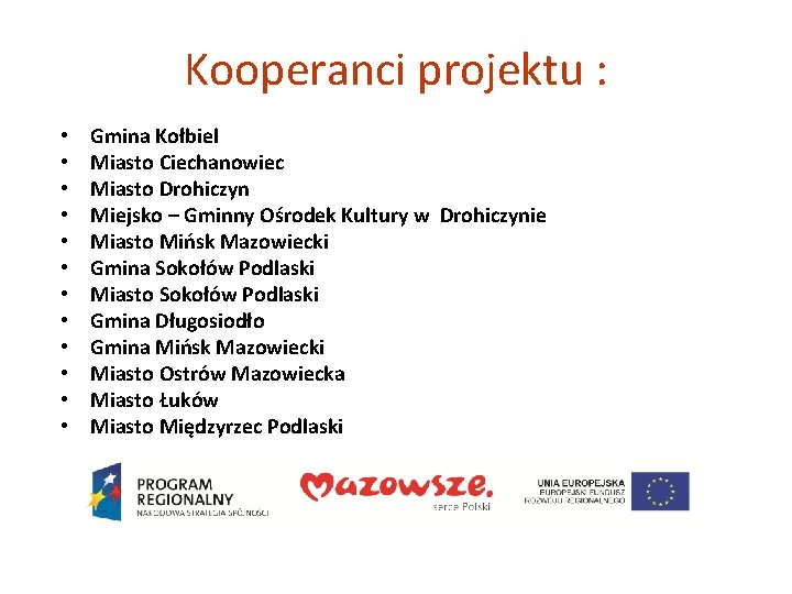 Kooperanci projektu : • • • Gmina Kołbiel Miasto Ciechanowiec Miasto Drohiczyn Miejsko –