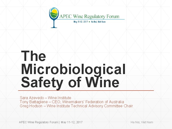 The Microbiological Safety of Wine Sara Azevedo – Wine Institute Tony Battaglene – CEO,