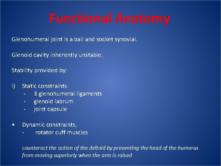 Functional Anatomy Glenohumeral joint is a ball and socket synovial. Glenoid cavity inherently unstable.