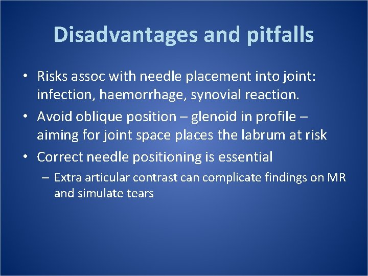 Disadvantages and pitfalls • Risks assoc with needle placement into joint: infection, haemorrhage, synovial