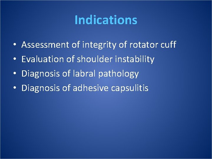 Indications • • Assessment of integrity of rotator cuff Evaluation of shoulder instability Diagnosis