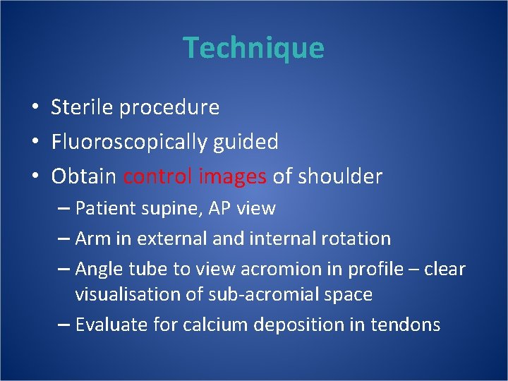 Technique • Sterile procedure • Fluoroscopically guided • Obtain control images of shoulder –