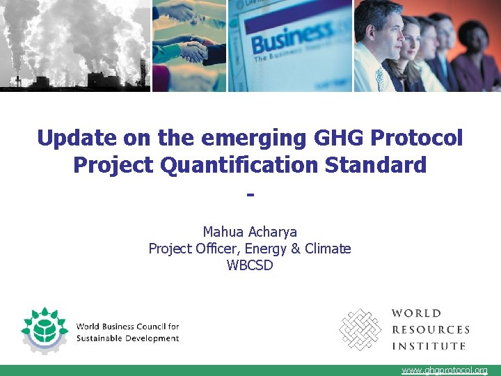 Update on the emerging GHG Protocol Project Quantification Standard Mahua Acharya Project Officer, Energy