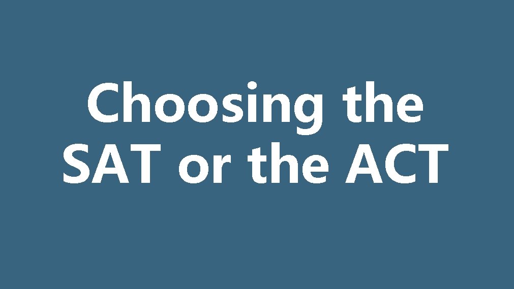 Choosing the SAT or the ACT Choosing the SAT or the ACT