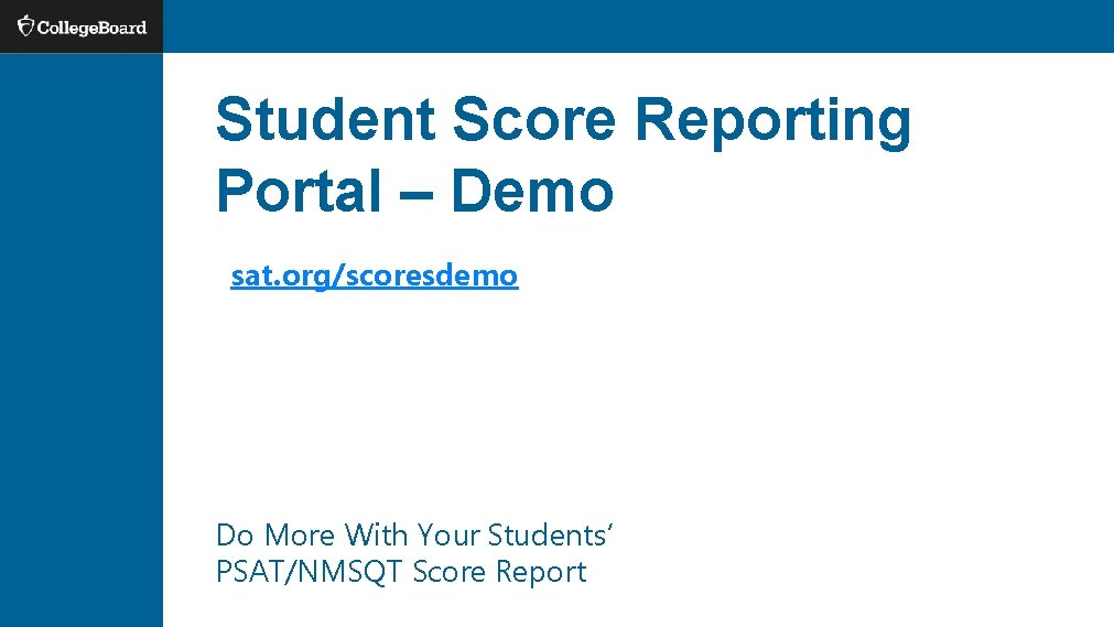 Student Score Reporting Portal – Demo sat. org/scoresdemo Do More With Your Students’ PSAT/NMSQT Student Score Reporting Portal – Demo sat. org/scoresdemo Do More With Your Students’ PSAT/NMSQT