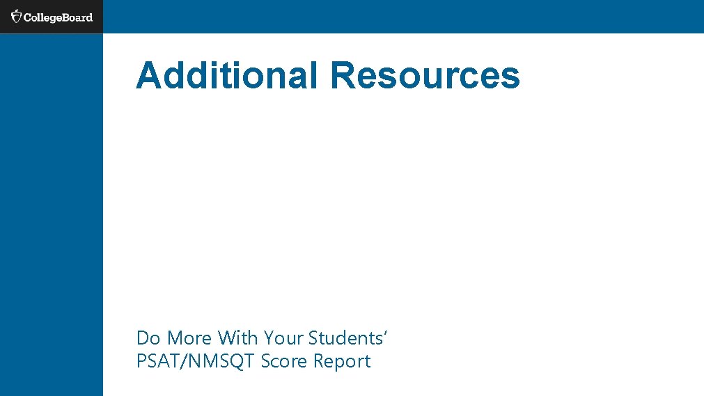 Additional Resources Do More With Your Students’ PSAT/NMSQT Score Report Additional Resources Do More With Your Students’ PSAT/NMSQT Score Report