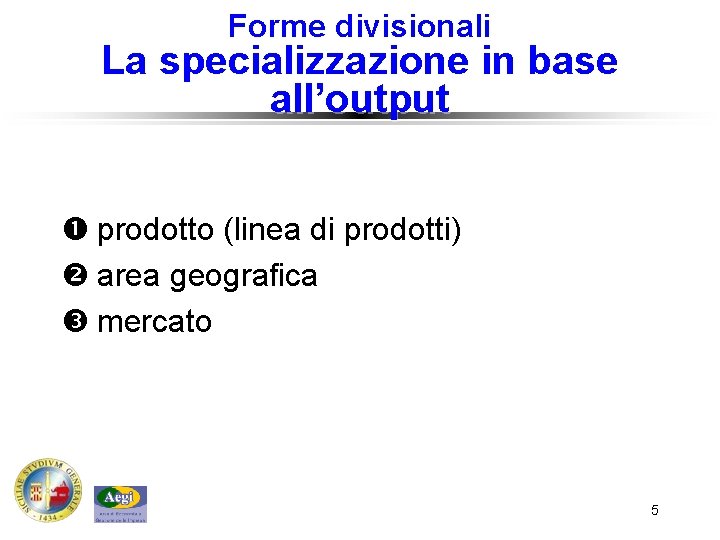 Forme divisionali La specializzazione in base all’output prodotto (linea di prodotti) area geografica mercato