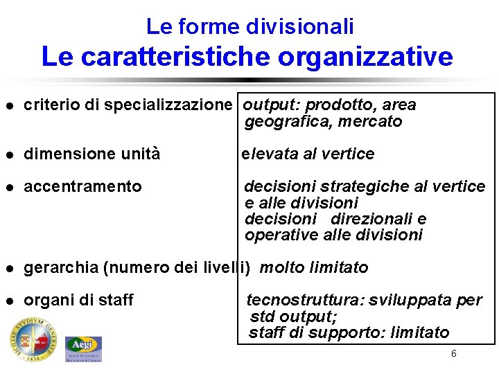 Le forme divisionali Le caratteristiche organizzative l criterio di specializzazione output: prodotto, area geografica,