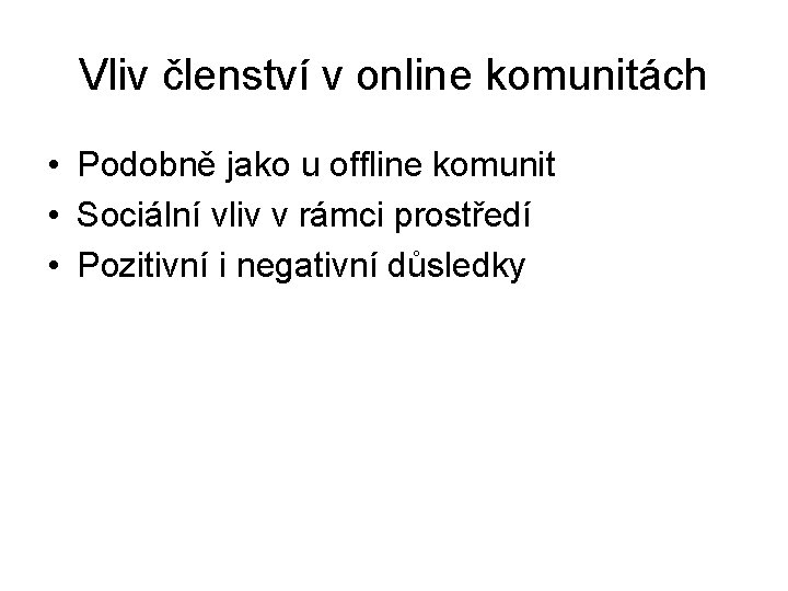 Vliv členství v online komunitách • Podobně jako u offline komunit • Sociální vliv