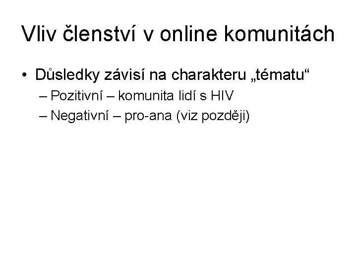 Vliv členství v online komunitách • Důsledky závisí na charakteru „tématu“ – Pozitivní –