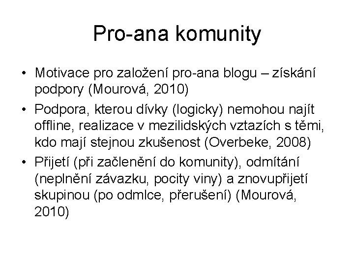 Pro-ana komunity • Motivace pro založení pro-ana blogu – získání podpory (Mourová, 2010) •